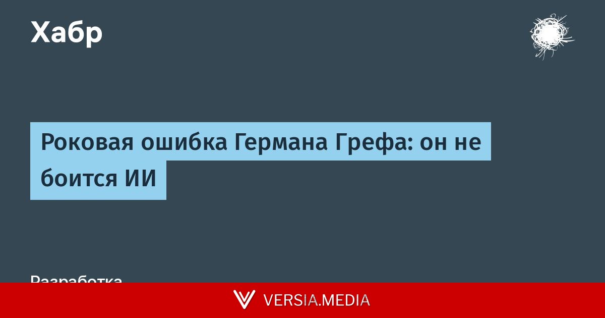 Роковая ошибка Германа Грефа: он не боится ИИ