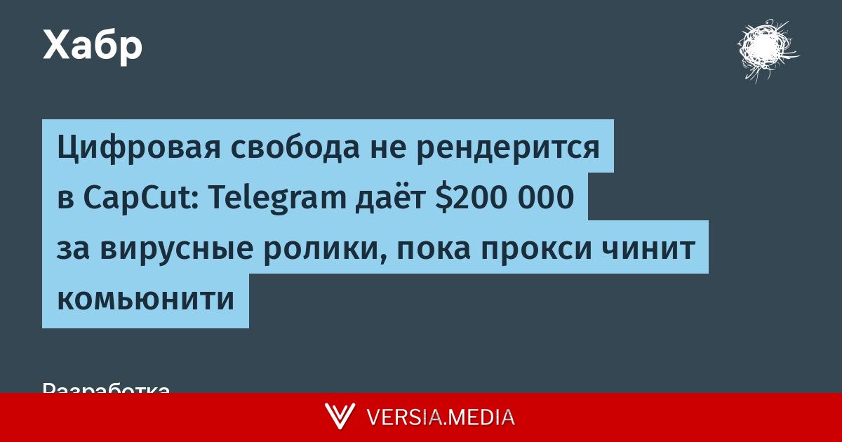 Цифровая свобода не рендерится в CapCut: Telegram даёт $200 000 за вирусные ролики, пока прокси чинит комьюнити — Cybersecurity | Versia.media