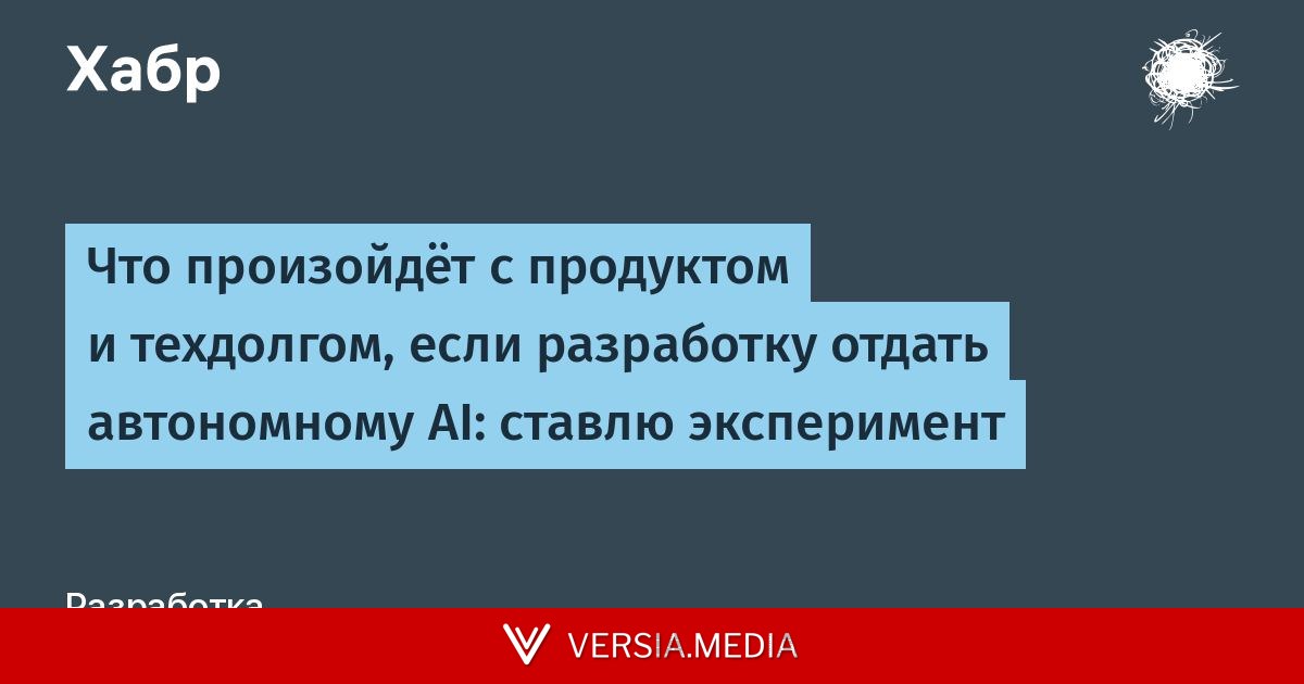 Что произойдёт с продуктом и техдолгом, если разработку отдать автономному AI: ставлю эксперимент