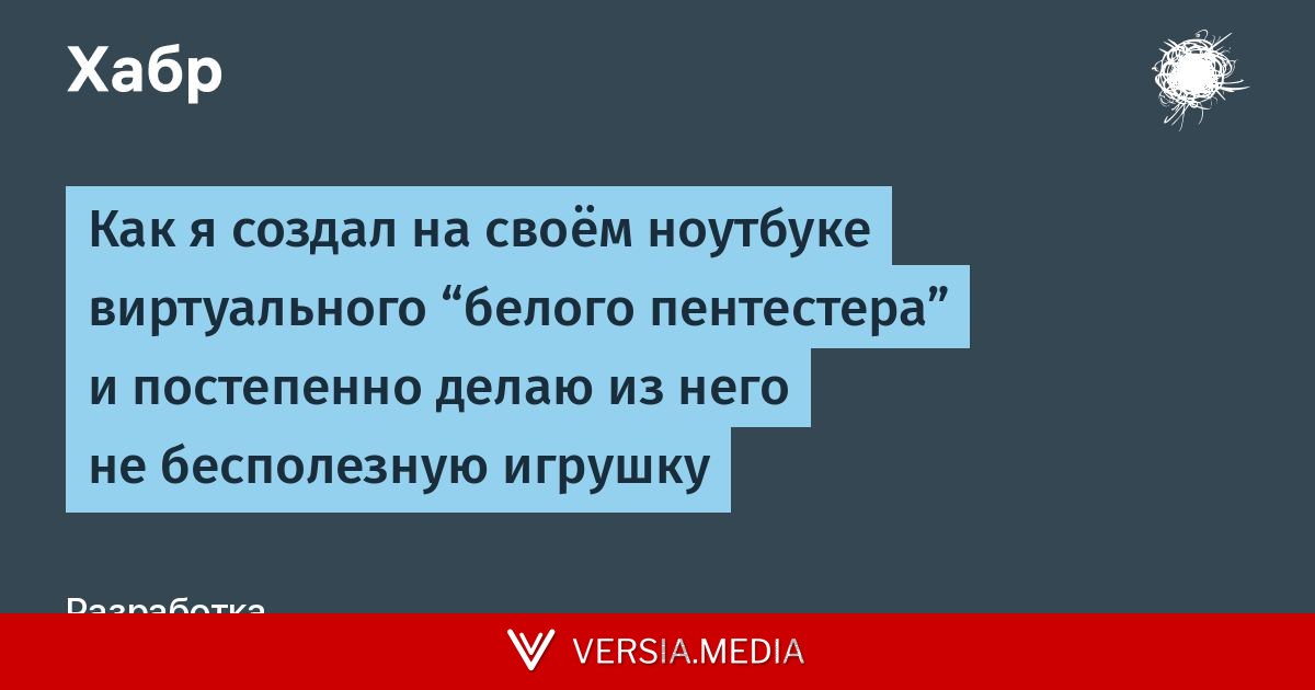 Как я создал на своём ноутбуке виртуального “белого пентестера” и постепенно делаю из него не бесполезную игрушку