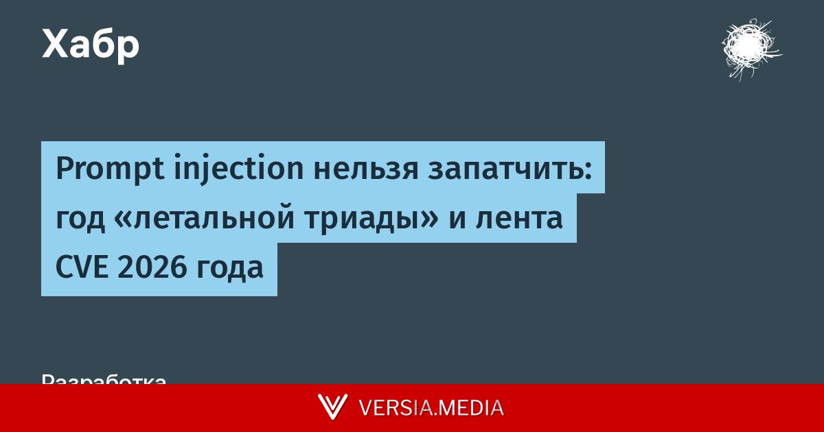 Prompt injection нельзя запатчить: год «летальной триады» и лента CVE 2026 года