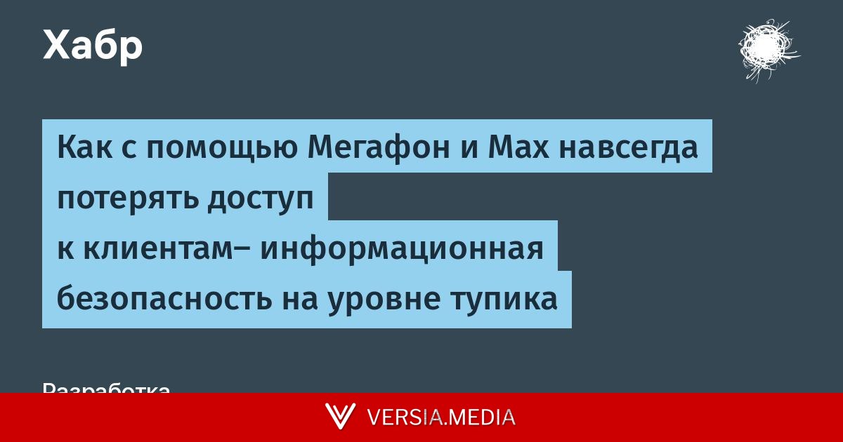 Как с помощью Мегафон и Max навсегда потерять доступ к клиентам- информационная безопасность на уровне тупика