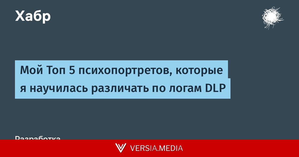 Мой Топ 5 психопортретов, которые я научилась различать по логам DLP