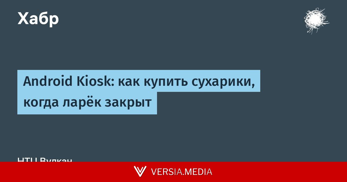 Android Kiosk: как купить сухарики, когда ларёк закрыт — Cybersecurity | Versia.media