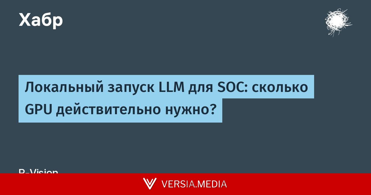 Локальный запуск LLM для SOC: сколько GPU действительно нужно?