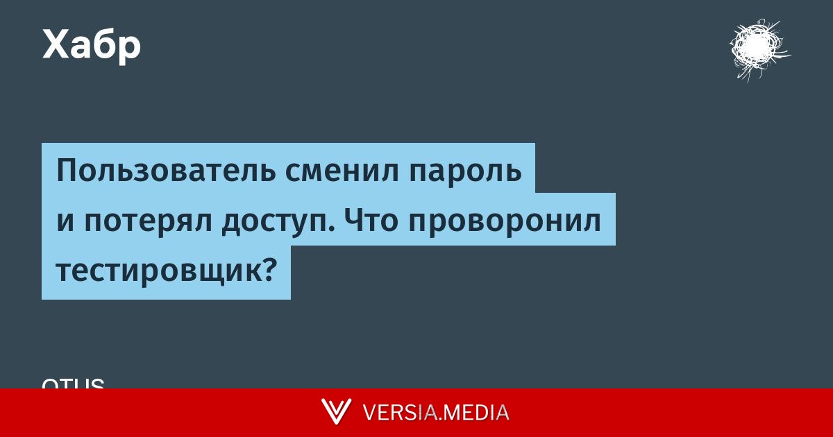 Пользователь сменил пароль и потерял доступ. Что проворонил тестировщик?