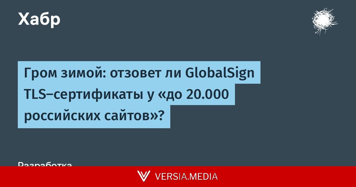 Гром зимой: отзовет ли GlobalSign TLS-сертификаты у «до 20.000 российских сайтов»? — Cybersecurity | Versia.media