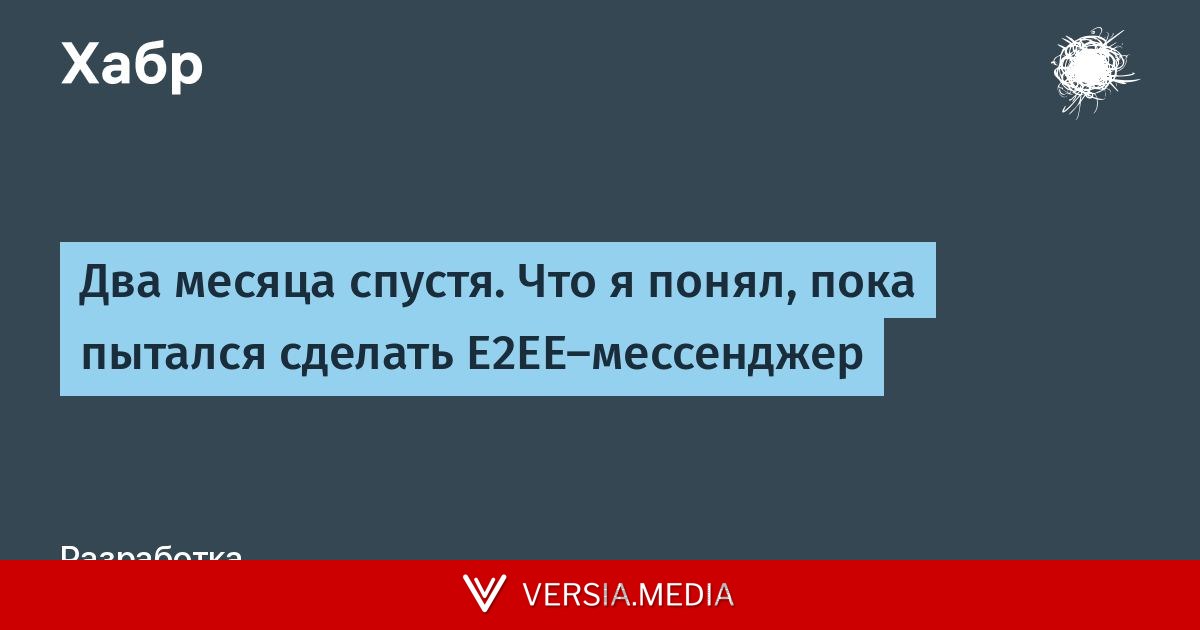 Два месяца спустя. Что я понял, пока пытался сделать E2EE-мессенджер