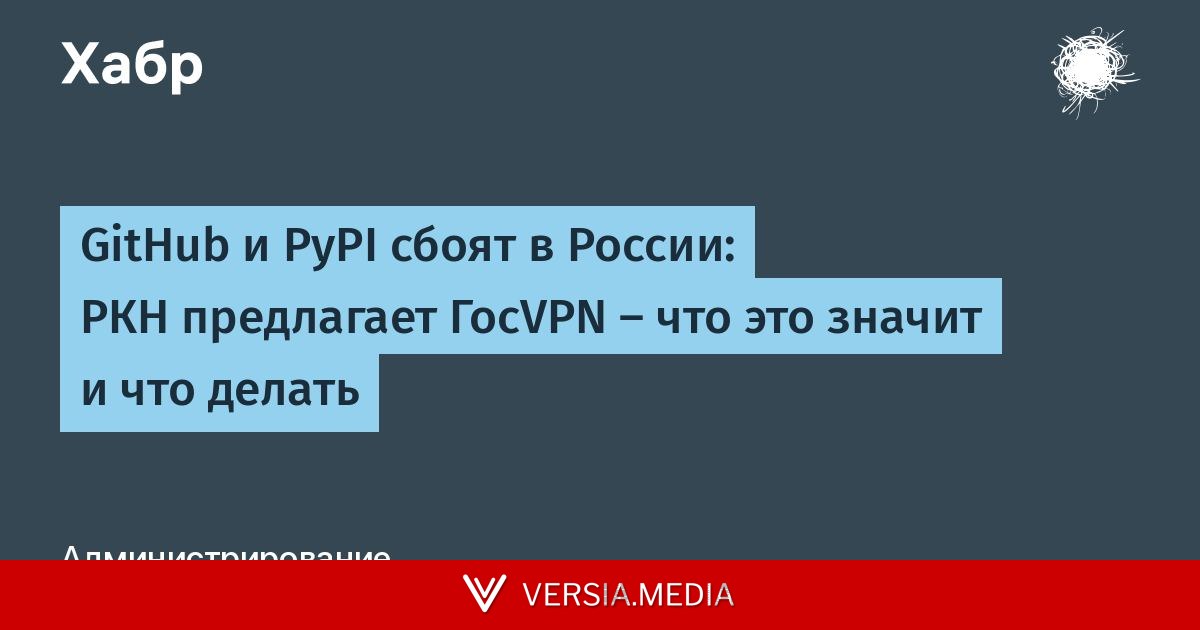 GitHub и PyPI сбоят в России: РКН предлагает ГосVPN — что это значит и что делать