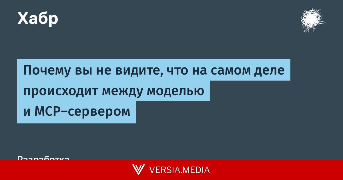 Почему вы не видите, что на самом деле происходит между моделью и MCP-сервером