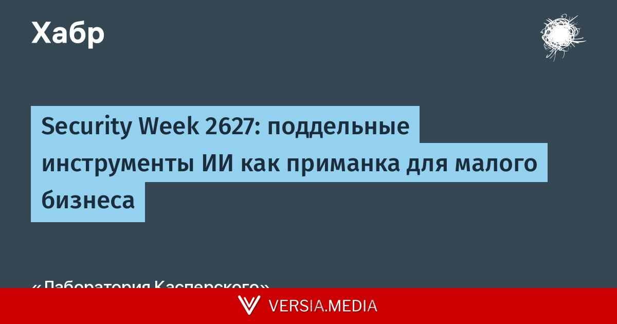 Security Week 2627: поддельные инструменты ИИ как приманка для малого бизнеса