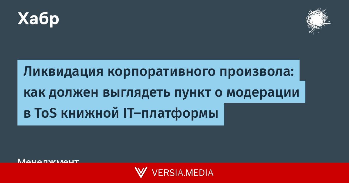 Ликвидация корпоративного произвола: как должен выглядеть пункт о модерации в ToS книжной IT-платформы — Cybersecurity | Versia.media