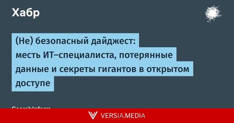 (Не) безопасный дайджест: месть ИТ-специалиста, потерянные данные и секреты гигантов в открытом доступе